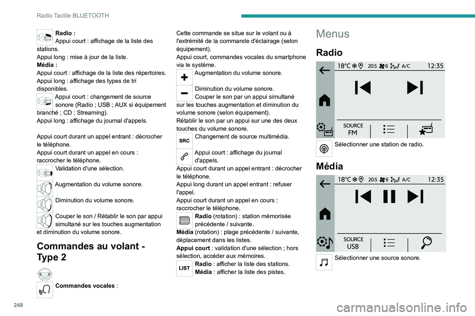 PEUGEOT PARTNER 2022 Manuel du propriétaire (in French) 248
Radio Tactile BLUETOOTH
Radio :
Appui court : affichage de la liste des
stations.
Appui long : mise à jour de la liste.
Média :
Appui court : affichage de la liste des répertoires.
Appui long PEUGEOT PARTNER 2022 Manuel du propriétaire (in French) 248
Radio Tactile BLUETOOTH
Radio :
Appui court : affichage de la liste des
stations.
Appui long : mise à jour de la liste.
Média :
Appui court : affichage de la liste des répertoires.
Appui long