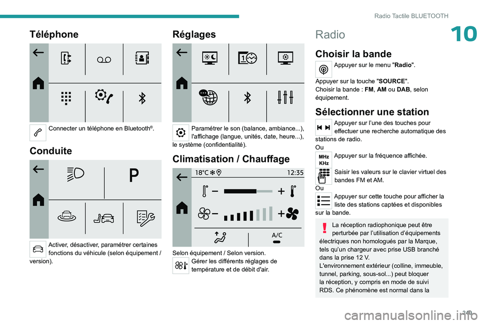 PEUGEOT PARTNER 2022 Manuel du propriétaire (in French) 249
Radio Tactile BLUETOOTH
10Téléphone
Connecter un téléphone en Bluetooth®.
Conduite
Activer, désactiver, paramétrer certaines fonctions du véhicule (selon équipement /
version).
Rà PEUGEOT PARTNER 2022 Manuel du propriétaire (in French) 249
Radio Tactile BLUETOOTH
10Téléphone
Connecter un téléphone en Bluetooth®.
Conduite
Activer, désactiver, paramétrer certaines fonctions du véhicule (selon équipement /
version).
RÃ