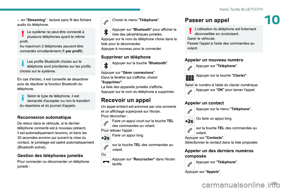 PEUGEOT PARTNER 2022 Manuel du propriétaire (in French) 253
Radio Tactile BLUETOOTH
10– en "Streaming" : lecture sans fil des fichiers
audio du téléphone.
Le système ne peut être connecté Ã
plusieurs téléphones ayant le même
profil.
A PEUGEOT PARTNER 2022 Manuel du propriétaire (in French) 253
Radio Tactile BLUETOOTH
10– en "Streaming" : lecture sans fil des fichiers
audio du téléphone.
Le système ne peut être connecté Ã
plusieurs téléphones ayant le même
profil.
A