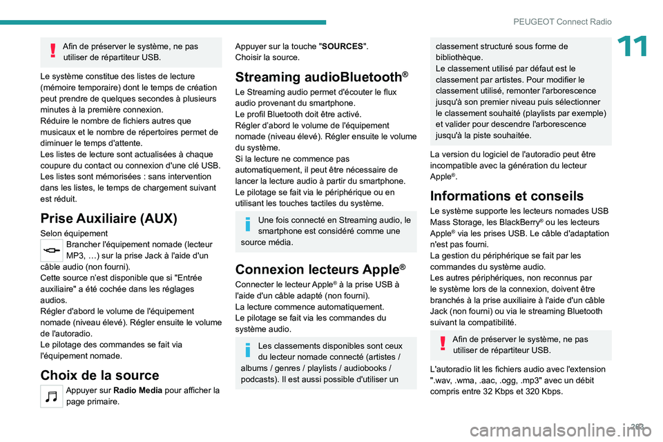 PEUGEOT PARTNER 2022 Manuel du propriétaire (in French) 263
PEUGEOT Connect Radio
11Afin de préserver le système, ne pas utiliser de répartiteur USB.
Le système constitue des listes de lecture
(mémoire temporaire) dont le temps de création
peut pre PEUGEOT PARTNER 2022 Manuel du propriétaire (in French) 263
PEUGEOT Connect Radio
11Afin de préserver le système, ne pas utiliser de répartiteur USB.
Le système constitue des listes de lecture
(mémoire temporaire) dont le temps de création
peut pre