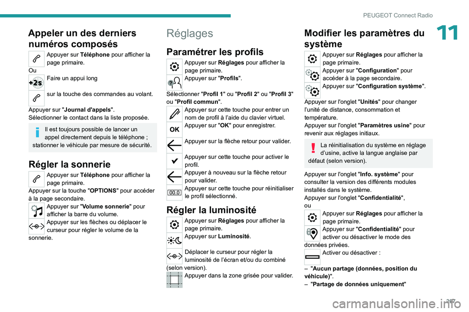 PEUGEOT PARTNER 2022 Manuel du propriétaire (in French) 267
PEUGEOT Connect Radio
11Appeler un des derniers numéros composés
Appuyer sur Téléphone pour afficher la
page primaire.
Ou
Faire un appui long
sur la touche des commandes au volant.
Appuyer PEUGEOT PARTNER 2022 Manuel du propriétaire (in French) 267
PEUGEOT Connect Radio
11Appeler un des derniers numéros composés
Appuyer sur Téléphone pour afficher la
page primaire.
Ou
Faire un appui long
sur la touche des commandes au volant.
Appuyer