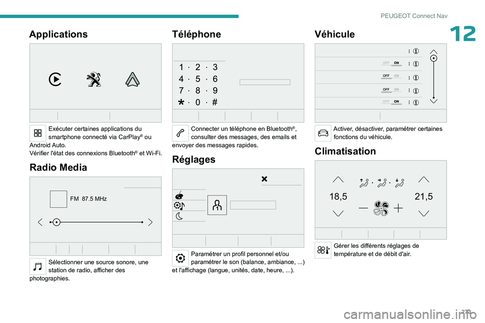 PEUGEOT PARTNER 2022 Manuel du propriétaire (in French) 273
PEUGEOT Connect Nav
12Applications
Exécuter certaines applications du
smartphone connecté via CarPlay® ou
Android Auto.
Vérifier l'état des connexions Bluetooth
® et Wi-Fi.
Radio Me PEUGEOT PARTNER 2022 Manuel du propriétaire (in French) 273
PEUGEOT Connect Nav
12Applications
Exécuter certaines applications du
smartphone connecté via CarPlay® ou
Android Auto.
Vérifier l'état des connexions Bluetooth
® et Wi-Fi.
Radio Me