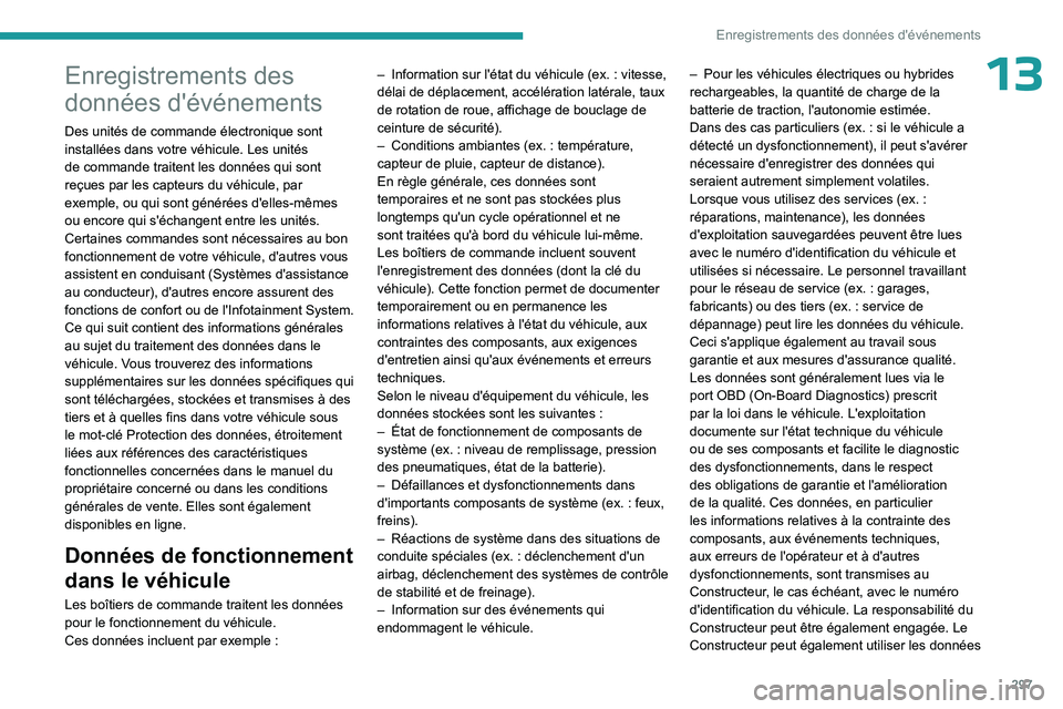 PEUGEOT PARTNER 2022 Manuel du propriétaire (in French) 297
Enregistrements des données d'événements
13Enregistrements des
données d'événements
Des unités de commande électronique sont
installées dans votre véhicule. Les unités
de com PEUGEOT PARTNER 2022 Manuel du propriétaire (in French) 297
Enregistrements des données d'événements
13Enregistrements des
données d'événements
Des unités de commande électronique sont
installées dans votre véhicule. Les unités
de com