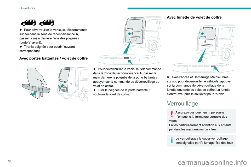 PEUGEOT PARTNER 2022 Manuel du propriétaire (in French) 38
Ouvertures
► Pour déverrouiller le véhicule, télécommande
sur soi dans la zone de reconnaissance A ,
passer la main derrière l’une des poignées
(porte(s) avant).
â–º
T
irer la PEUGEOT PARTNER 2022 Manuel du propriétaire (in French) 38
Ouvertures
► Pour déverrouiller le véhicule, télécommande
sur soi dans la zone de reconnaissance A ,
passer la main derrière l’une des poignées
(porte(s) avant).
â–º
T
irer la