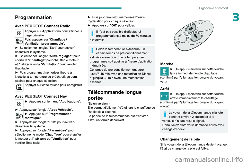 PEUGEOT PARTNER 2022 Manuel du propriétaire (in French) 83
Ergonomie et confort
3Programmation
Avec PEUGEOT Connect Radio
Appuyer sur Applications pour afficher la page primaire.
Puis appuyer sur "Chauffage /
Ventilation programmable ".
►
Sél PEUGEOT PARTNER 2022 Manuel du propriétaire (in French) 83
Ergonomie et confort
3Programmation
Avec PEUGEOT Connect Radio
Appuyer sur Applications pour afficher la page primaire.
Puis appuyer sur "Chauffage /
Ventilation programmable ".
►
Sél