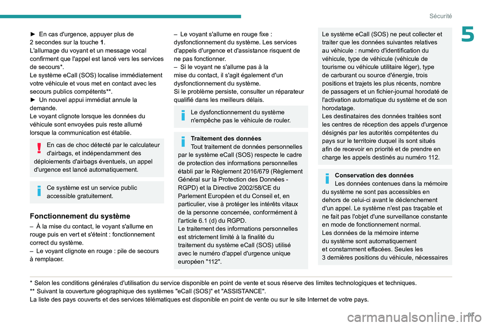 PEUGEOT PARTNER 2022 Manuel du propriétaire (in French) 97
Sécurité
5► En cas d'urgence, appuyer plus de
2 secondes sur la touche 1.
L'allumage du voyant et un message vocal
confirment que l'appel est lancé vers les services
de secou PEUGEOT PARTNER 2022 Manuel du propriétaire (in French) 97
Sécurité
5► En cas d'urgence, appuyer plus de
2 secondes sur la touche 1.
L'allumage du voyant et un message vocal
confirment que l'appel est lancé vers les services
de secou