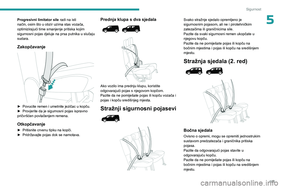 PEUGEOT PARTNER 2022  Upute Za Rukovanje (in Croatian) 101
Sigurnost
5Progresivni limitator sile radi na isti 
način, osim što u obzir uzima stas vozača, 
optimizirajući time smanjenje pritiska kojim 
sigurnosni pojas djeluje na prsa putnika u slučaj