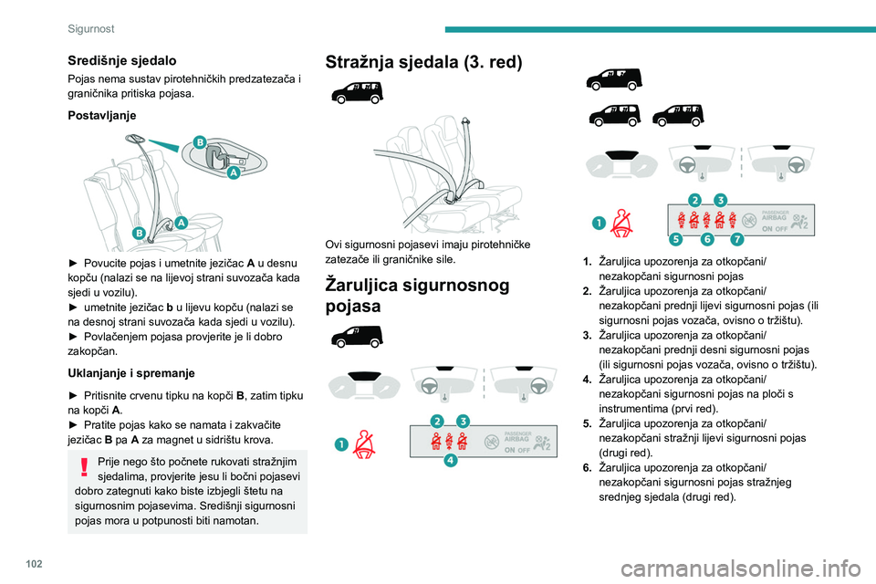 PEUGEOT PARTNER 2022  Upute Za Rukovanje (in Croatian) 102
Sigurnost
Središnje sjedalo
Pojas nema sustav pirotehničkih predzatezača i 
graničnika pritiska pojasa.
Postavljanje
 
 
► Povucite pojas i umetnite jezičac A  u desnu 
kopču (nalazi se na