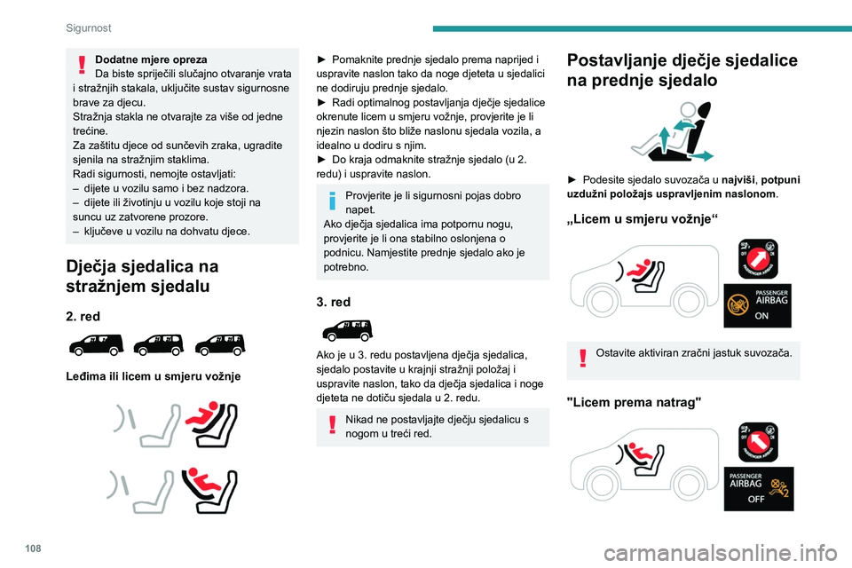 PEUGEOT PARTNER 2022  Upute Za Rukovanje (in Croatian) 108
Sigurnost
Dodatne mjere opreza
Da biste spriječili slučajno otvaranje vrata 
i stražnjih stakala, uključite sustav sigurnosne 
brave za djecu.
Stražnja stakla ne otvarajte za više od jedne 
