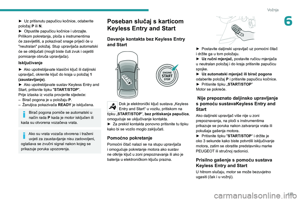 PEUGEOT PARTNER 2022 Upute Za Rukovanje (in Croatian) 123
Vožnja
6► Uz pritisnutu papučicu kočnice, odaberite
položaj P
ili N.
►
Otpustite papučicu kočnice i ubrzajte.
Prilikom pokretanja, ploča s instrumentima
će zasvijetliti, a pokazi PEUGEOT PARTNER 2022 Upute Za Rukovanje (in Croatian) 123
Vožnja
6► Uz pritisnutu papučicu kočnice, odaberite
položaj P
ili N.
►
Otpustite papučicu kočnice i ubrzajte.
Prilikom pokretanja, ploča s instrumentima
će zasvijetliti, a pokazi
