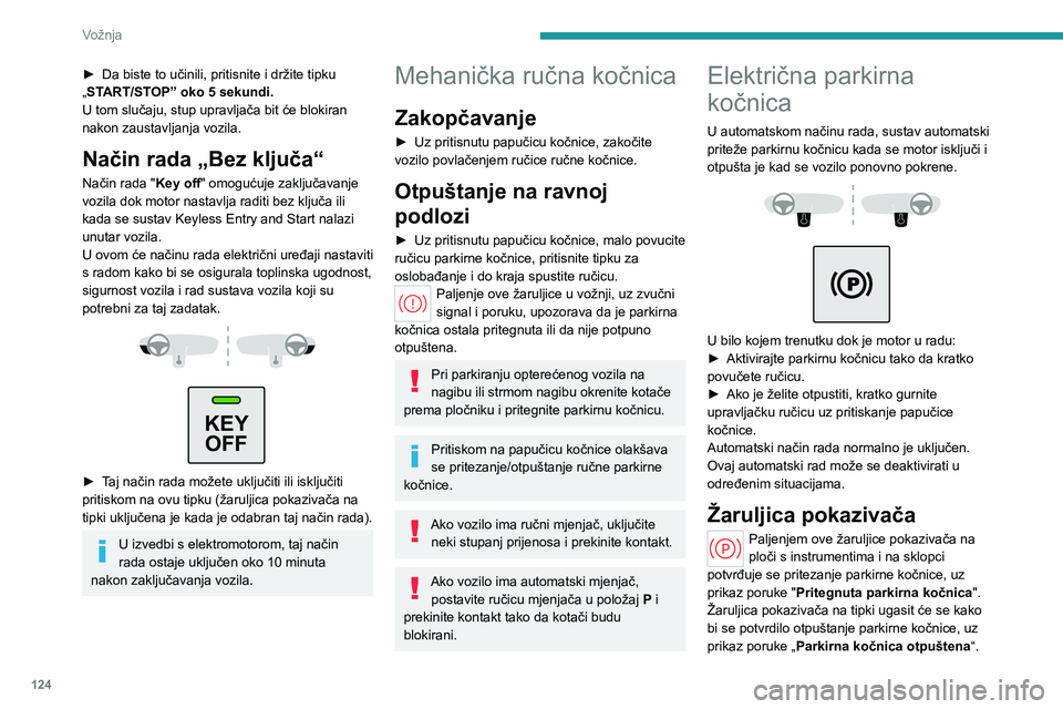 PEUGEOT PARTNER 2022 Upute Za Rukovanje (in Croatian) 124
Vožnja
► Da biste to učinili, pritisnite i držite tipku
„ START/STOP” oko 5 sekundi.
U tom slučaju, stup upravljača bit će blokiran
nakon zaustavljanja vozila.
Način rada „Bez klj PEUGEOT PARTNER 2022 Upute Za Rukovanje (in Croatian) 124
Vožnja
► Da biste to učinili, pritisnite i držite tipku
„ START/STOP” oko 5 sekundi.
U tom slučaju, stup upravljača bit će blokiran
nakon zaustavljanja vozila.
Način rada „Bez klj