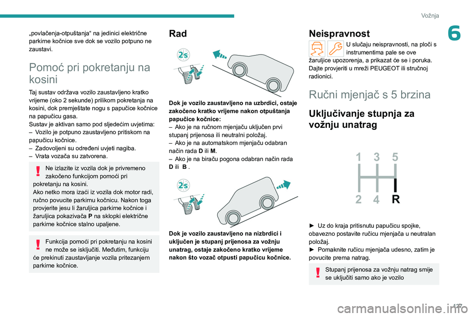 PEUGEOT PARTNER 2022 Upute Za Rukovanje (in Croatian) 127
Vožnja
6„povlačenja-otpuštanja“ na jedinici električne
parkirne kočnice sve dok se vozilo potpuno ne
zaustavi.
Pomoć pri pokretanju na
kosini
Taj sustav održava vozilo zaustavljeno k PEUGEOT PARTNER 2022 Upute Za Rukovanje (in Croatian) 127
Vožnja
6„povlačenja-otpuštanja“ na jedinici električne
parkirne kočnice sve dok se vozilo potpuno ne
zaustavi.
Pomoć pri pokretanju na
kosini
Taj sustav održava vozilo zaustavljeno k