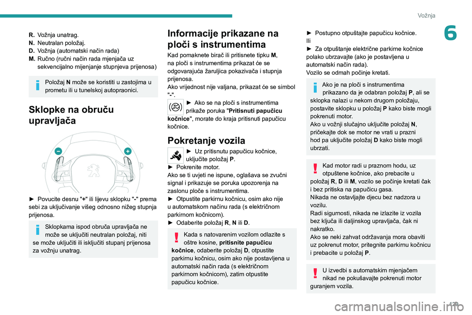 PEUGEOT PARTNER 2022 Upute Za Rukovanje (in Croatian) 129
Vožnja
6R.Vožnja unatrag.
N. Neutralan položaj.
D. Vožnja (automatski način rada)
M. Ručno (ručni način rada mjenjača uz
sekvencijalno mijenjanje stupnjeva prijenosa)
Položaj N može se PEUGEOT PARTNER 2022 Upute Za Rukovanje (in Croatian) 129
Vožnja
6R.Vožnja unatrag.
N. Neutralan položaj.
D. Vožnja (automatski način rada)
M. Ručno (ručni način rada mjenjača uz
sekvencijalno mijenjanje stupnjeva prijenosa)
Položaj N može se