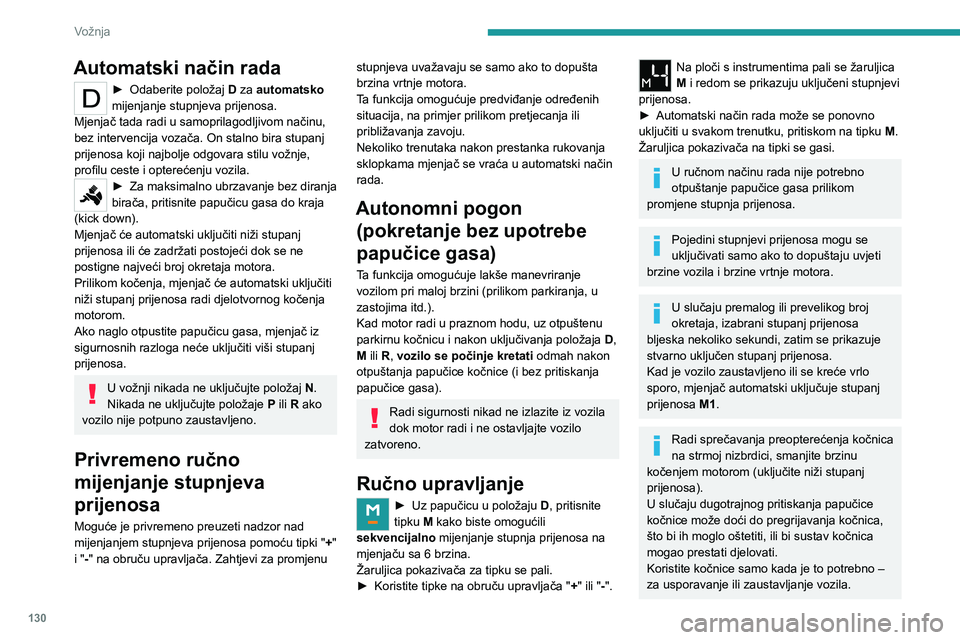 PEUGEOT PARTNER 2022 Upute Za Rukovanje (in Croatian) 130
Vožnja
Automatski način rada
► Odaberite položaj D za automatsko
mijenjanje stupnjeva prijenosa.
Mjenjač tada radi u samoprilagodljivom načinu,
bez intervencija vozača. On stalno bira st PEUGEOT PARTNER 2022 Upute Za Rukovanje (in Croatian) 130
Vožnja
Automatski način rada
► Odaberite položaj D za automatsko
mijenjanje stupnjeva prijenosa.
Mjenjač tada radi u samoprilagodljivom načinu,
bez intervencija vozača. On stalno bira st
