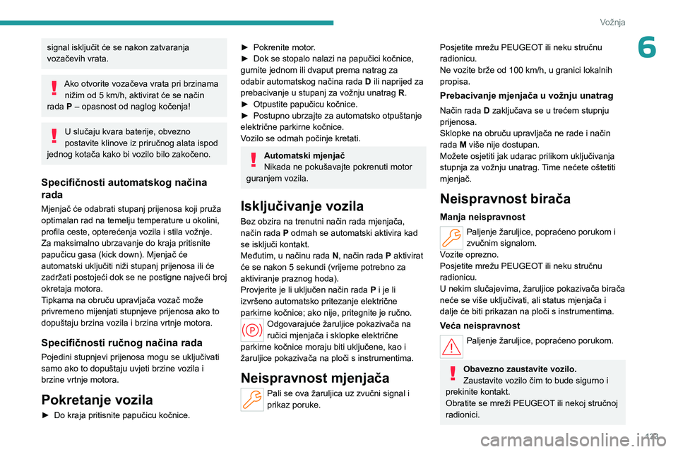 PEUGEOT PARTNER 2022 Upute Za Rukovanje (in Croatian) 133
Vožnja
6signal isključit će se nakon zatvaranja
vozačevih vrata.
Ako otvorite vozačeva vrata pri brzinama nižim od 5 km/h, aktivirat će se način
rada P – opasnost od naglog kočenja!
U PEUGEOT PARTNER 2022 Upute Za Rukovanje (in Croatian) 133
Vožnja
6signal isključit će se nakon zatvaranja
vozačevih vrata.
Ako otvorite vozačeva vrata pri brzinama nižim od 5 km/h, aktivirat će se način
rada P – opasnost od naglog kočenja!
U
