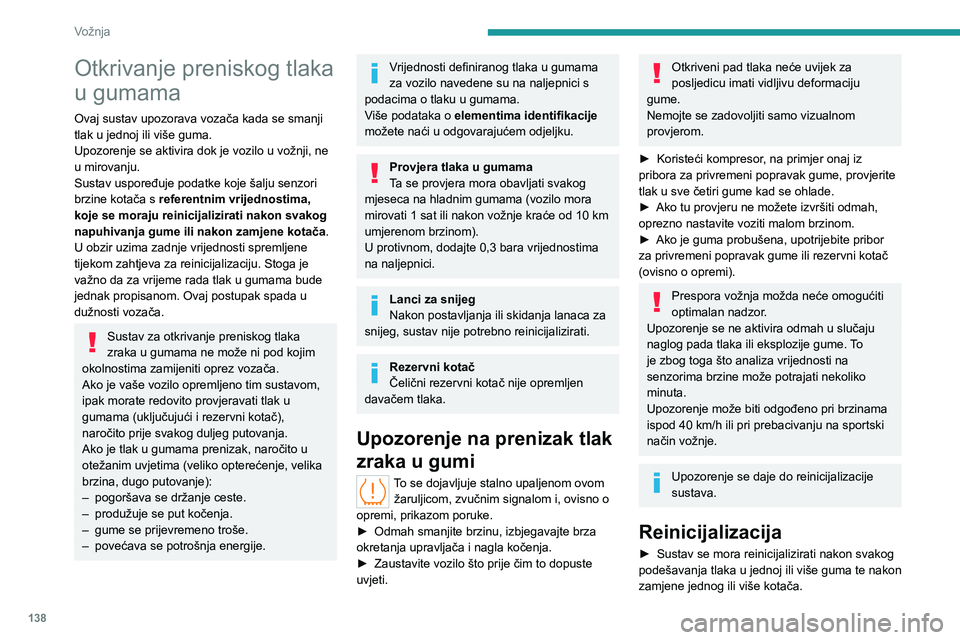 PEUGEOT PARTNER 2022 Upute Za Rukovanje (in Croatian) 138
Vožnja
Otkrivanje preniskog tlaka
u gumama
Ovaj sustav upozorava vozača kada se smanji
tlak u jednoj ili više guma.
Upozorenje se aktivira dok je vozilo u vožnji, ne
u mirovanju.
Sustav usp PEUGEOT PARTNER 2022 Upute Za Rukovanje (in Croatian) 138
Vožnja
Otkrivanje preniskog tlaka
u gumama
Ovaj sustav upozorava vozača kada se smanji
tlak u jednoj ili više guma.
Upozorenje se aktivira dok je vozilo u vožnji, ne
u mirovanju.
Sustav usp