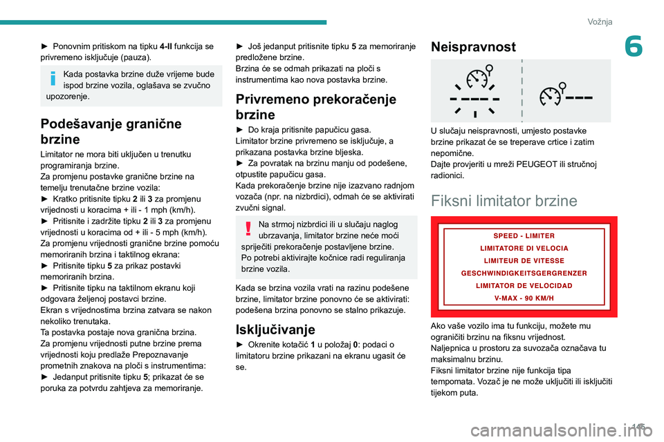 PEUGEOT PARTNER 2022 Upute Za Rukovanje (in Croatian) 145
Vožnja
6► Ponovnim pritiskom na tipku 4-II funkcija se
privremeno isključuje (pauza).
Kada postavka brzine duže vrijeme bude
ispod brzine vozila, oglašava se zvučno
upozorenje.
Podešav PEUGEOT PARTNER 2022 Upute Za Rukovanje (in Croatian) 145
Vožnja
6► Ponovnim pritiskom na tipku 4-II funkcija se
privremeno isključuje (pauza).
Kada postavka brzine duže vrijeme bude
ispod brzine vozila, oglašava se zvučno
upozorenje.
Podešav