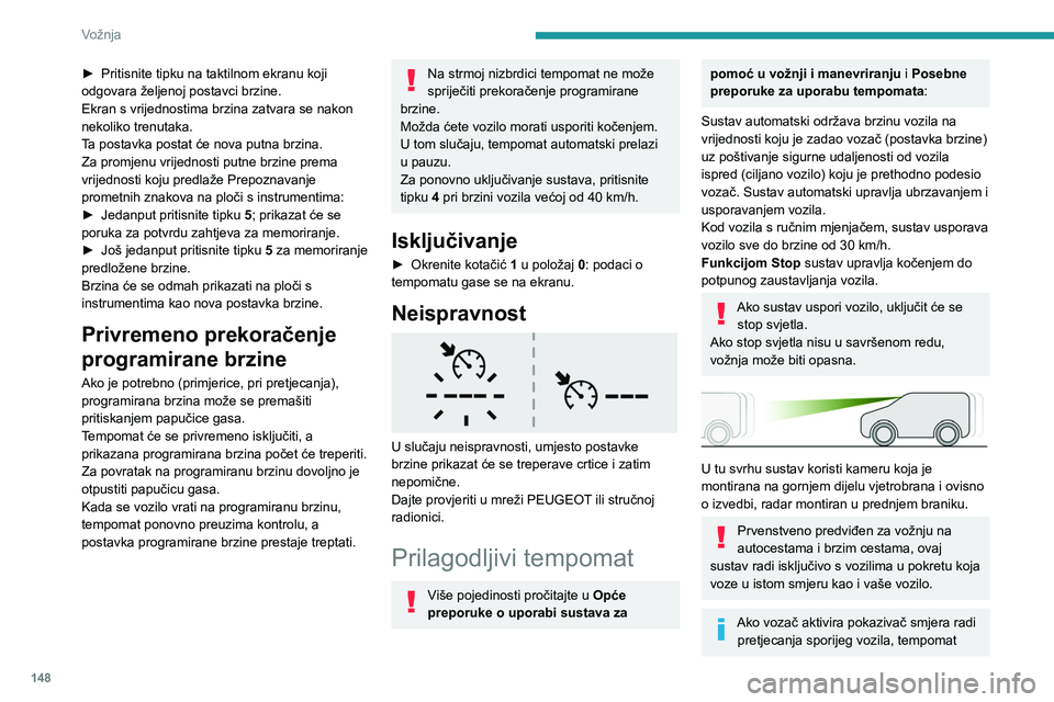 PEUGEOT PARTNER 2022 Upute Za Rukovanje (in Croatian) 148
Vožnja
► Pritisnite tipku na taktilnom ekranu koji
odgovara željenoj postavci brzine.
Ekran s vrijednostima brzina zatvara se nakon
nekoliko trenutaka.
T
a postavka postat će nova putna brz PEUGEOT PARTNER 2022 Upute Za Rukovanje (in Croatian) 148
Vožnja
► Pritisnite tipku na taktilnom ekranu koji
odgovara željenoj postavci brzine.
Ekran s vrijednostima brzina zatvara se nakon
nekoliko trenutaka.
T
a postavka postat će nova putna brz