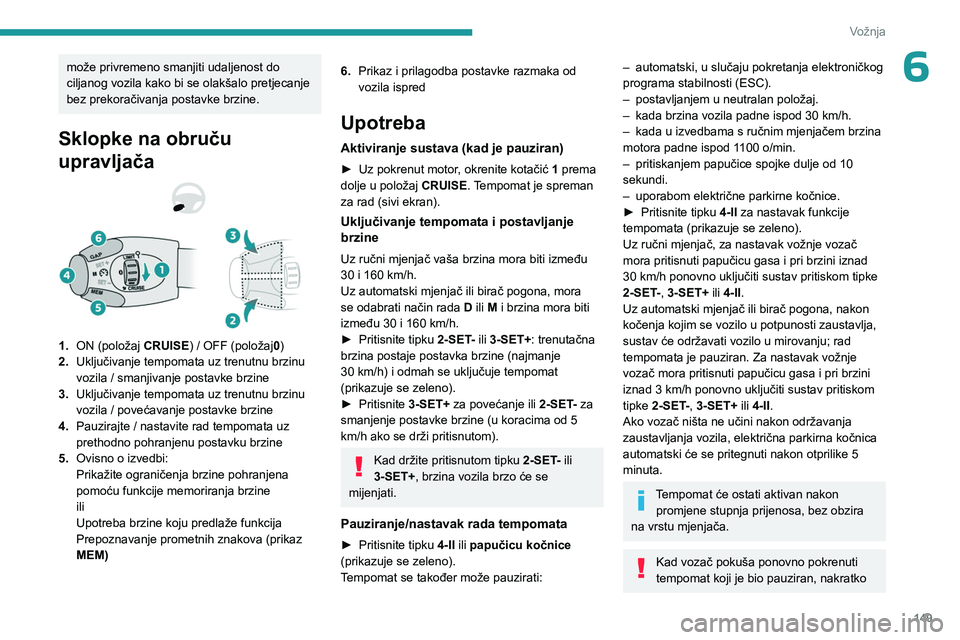 PEUGEOT PARTNER 2022 Upute Za Rukovanje (in Croatian) 149
Vožnja
6može privremeno smanjiti udaljenost do
ciljanog vozila kako bi se olakšalo pretjecanje
bez prekoračivanja postavke brzine.
Sklopke na obruču
upravljača
1.ON (položaj CRUISE) / O PEUGEOT PARTNER 2022 Upute Za Rukovanje (in Croatian) 149
Vožnja
6može privremeno smanjiti udaljenost do
ciljanog vozila kako bi se olakšalo pretjecanje
bez prekoračivanja postavke brzine.
Sklopke na obruču
upravljača
1.ON (položaj CRUISE) / O