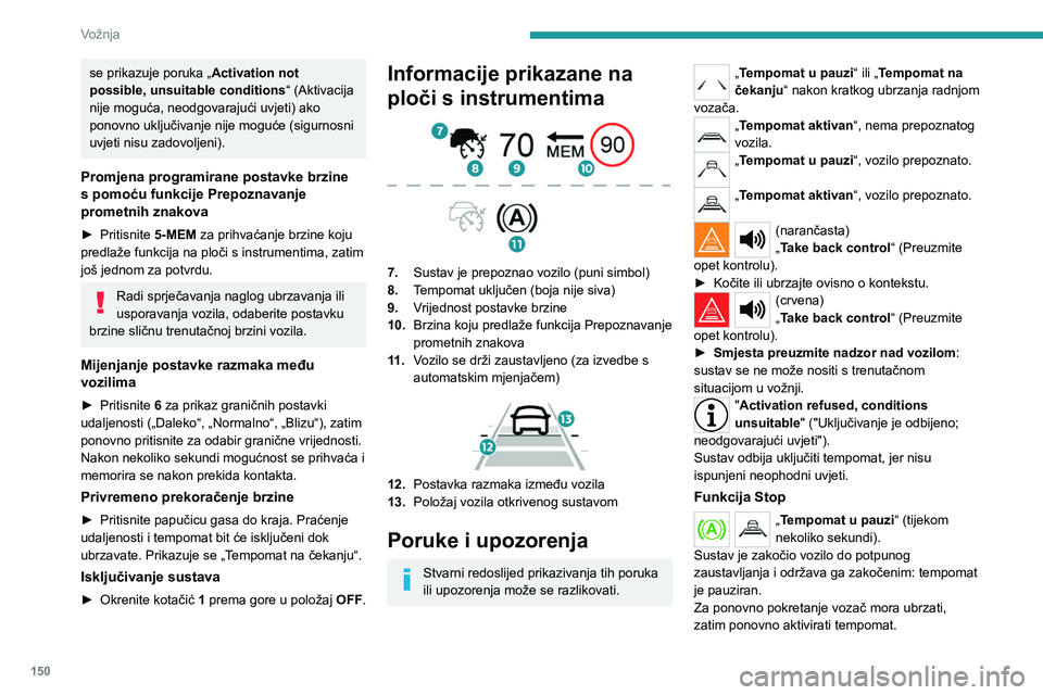 PEUGEOT PARTNER 2022 Upute Za Rukovanje (in Croatian) 150
Vožnja
se prikazuje poruka „Activation not
possible, unsuitable conditions “ (Aktivacija
nije moguća, neodgovarajući uvjeti) ako
ponovno uključivanje nije moguće (sigurnosni
uvjeti ni PEUGEOT PARTNER 2022 Upute Za Rukovanje (in Croatian) 150
Vožnja
se prikazuje poruka „Activation not
possible, unsuitable conditions “ (Aktivacija
nije moguća, neodgovarajući uvjeti) ako
ponovno uključivanje nije moguće (sigurnosni
uvjeti ni