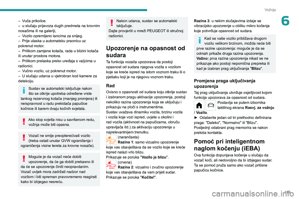 PEUGEOT PARTNER 2022 Upute Za Rukovanje (in Croatian) 153
Vožnja
6– Vuča prikolice.
– u slučaju prijevoza dugih predmeta na krovnim
nosačima ili na galeriji,
–
V
ozilo opremljeno lancima za snijeg.
–
Prije ulaska u automatsku praonicu u PEUGEOT PARTNER 2022 Upute Za Rukovanje (in Croatian) 153
Vožnja
6– Vuča prikolice.
– u slučaju prijevoza dugih predmeta na krovnim
nosačima ili na galeriji,
–
V
ozilo opremljeno lancima za snijeg.
–
Prije ulaska u automatsku praonicu u