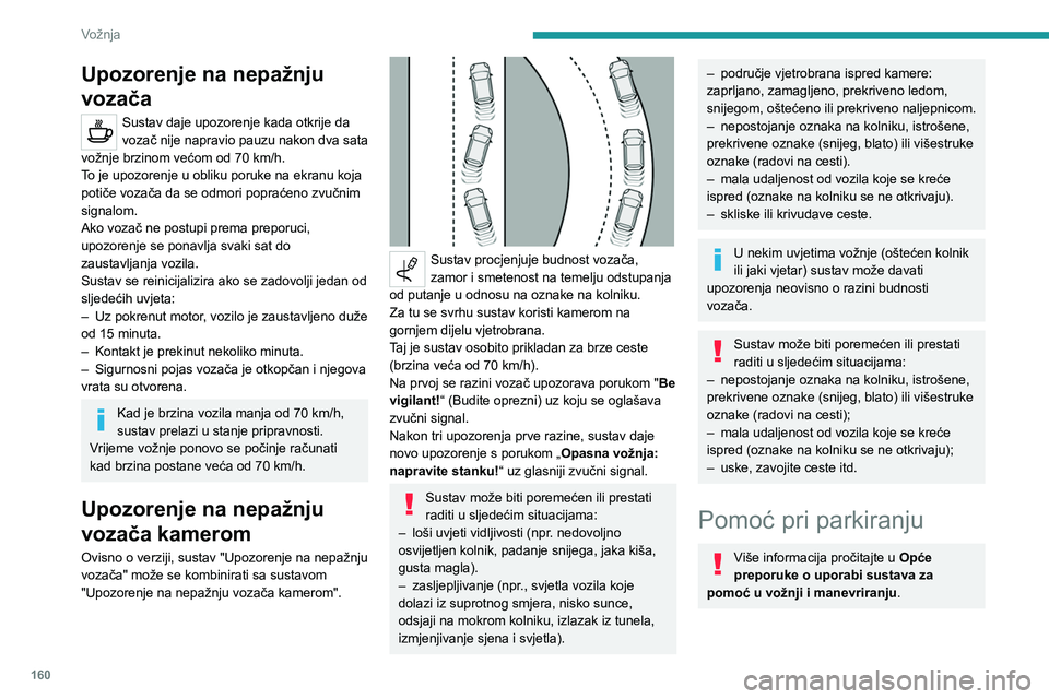 PEUGEOT PARTNER 2022  Upute Za Rukovanje (in Croatian) 160
Vožnja
Upozorenje na nepažnju 
vozača
Sustav daje upozorenje kada otkrije da 
vozač nije napravio pauzu nakon dva sata 
vožnje brzinom većom od 70
  km/h.
To je upozorenje u obliku poruke na