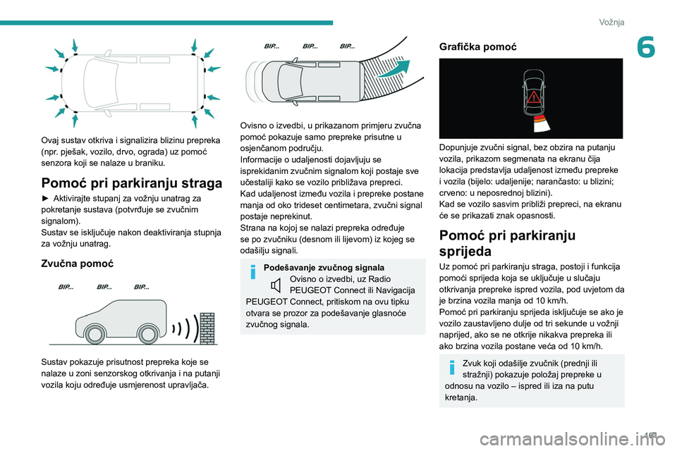 PEUGEOT PARTNER 2022  Upute Za Rukovanje (in Croatian) 161
Vožnja
6
 
Ovaj sustav otkriva i signalizira blizinu prepreka 
(npr.  pješak, vozilo, drvo, ograda) uz pomoć 
senzora koji se nalaze u braniku.
Pomoć pri parkiranju straga
► Aktivirajte stup