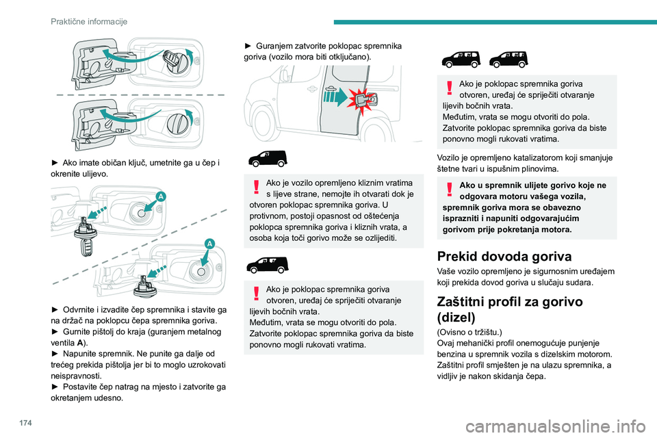 PEUGEOT PARTNER 2022  Upute Za Rukovanje (in Croatian) 174
Praktične informacije
 
► Ako imate običan ključ, umetnite ga u čep i 
okrenite ulijevo.
 
 
► Odvrnite i izvadite čep spremnika i stavite ga 
na držač na poklopcu čepa spremnika goriv