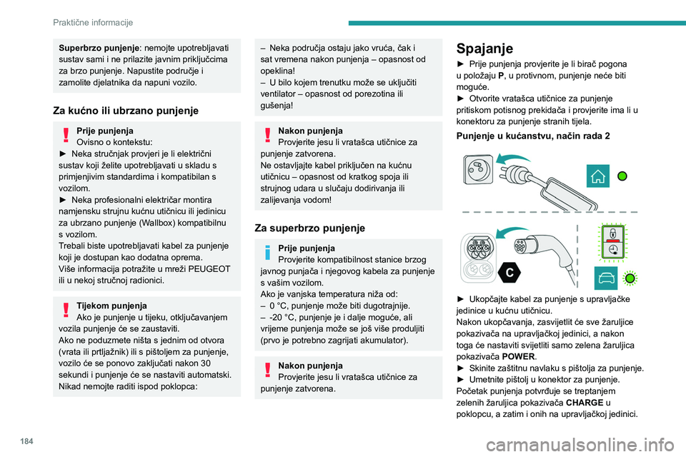 PEUGEOT PARTNER 2022  Upute Za Rukovanje (in Croatian) 184
Praktične informacije
Superbrzo punjenje: nemojte upotrebljavati 
sustav sami i ne prilazite javnim priključcima 
za brzo punjenje. Napustite područje i 
zamolite djelatnika da napuni vozilo.
Z