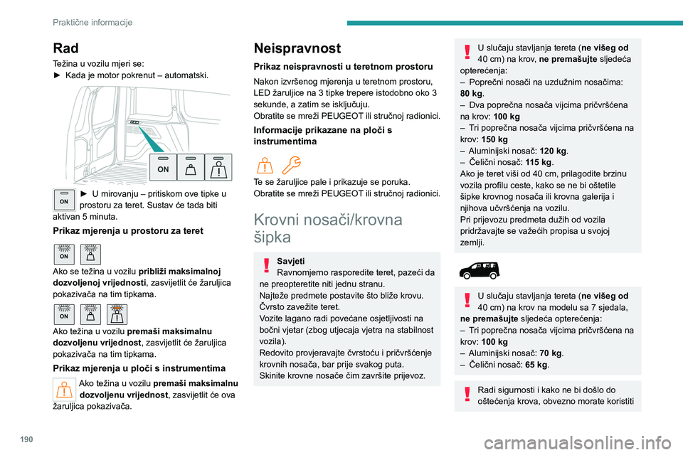 PEUGEOT PARTNER 2022  Upute Za Rukovanje (in Croatian) 190
Praktične informacije
Rad
Težina u vozilu mjeri se:
► Kada je motor pokrenut – automatski. 
 
ON► U mirovanju – pritiskom ove tipke u 
prostoru za teret. Sustav će tada biti 
aktivan 5 