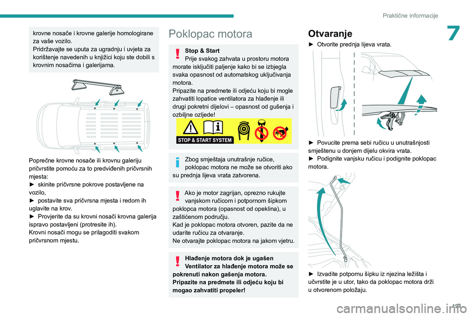 PEUGEOT PARTNER 2022  Upute Za Rukovanje (in Croatian) 191
Praktične informacije
7krovne nosače i krovne galerije homologirane 
za vaše vozilo.
Pridržavajte se uputa za ugradnju i uvjeta za 
korištenje navedenih u knjižici koju ste dobili s 
krovnim