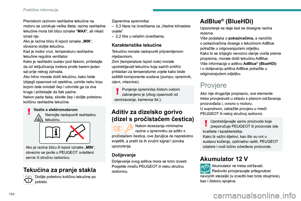 PEUGEOT PARTNER 2022  Upute Za Rukovanje (in Croatian) 194
Praktične informacije
Preniskom razinom rashladne tekućine na 
motoru se uzrokuje velika šteta; razina rashladne 
tekućine mora biti blizu oznake "MAX", ali nikad 
iznad nje.
Ako je ra