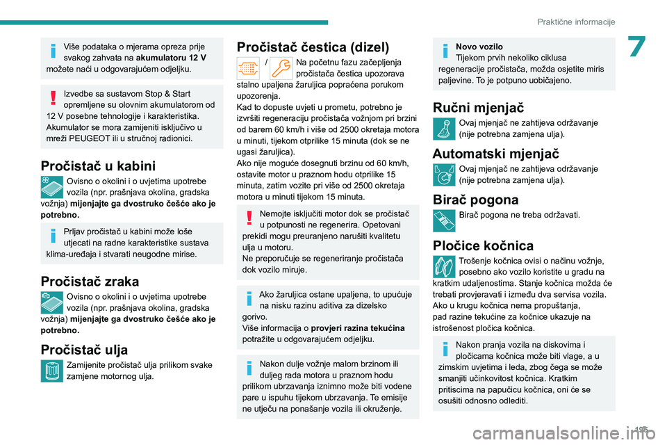PEUGEOT PARTNER 2022  Upute Za Rukovanje (in Croatian) 195
Praktične informacije
7Više podataka o mjerama opreza prije 
svakog zahvata na akumulatoru 12
  V 
možete naći u odgovarajućem odjeljku.
Izvedbe sa sustavom Stop & Start 
opremljene su olovni