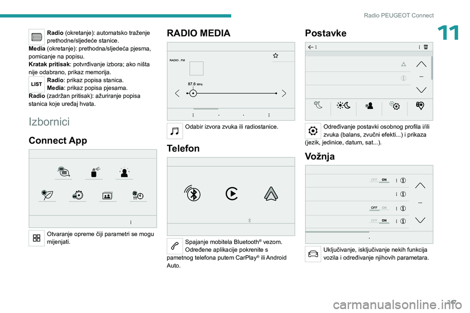 PEUGEOT PARTNER 2022  Upute Za Rukovanje (in Croatian) 247
Radio PEUGEOT Connect
11Radio (okretanje): automatsko traženje 
prethodne/sljedeće stanice.
Media (okretanje): prethodna/sljedeća pjesma, 
pomicanje na popisu.
Kratak pritisak : potvrđivanje i