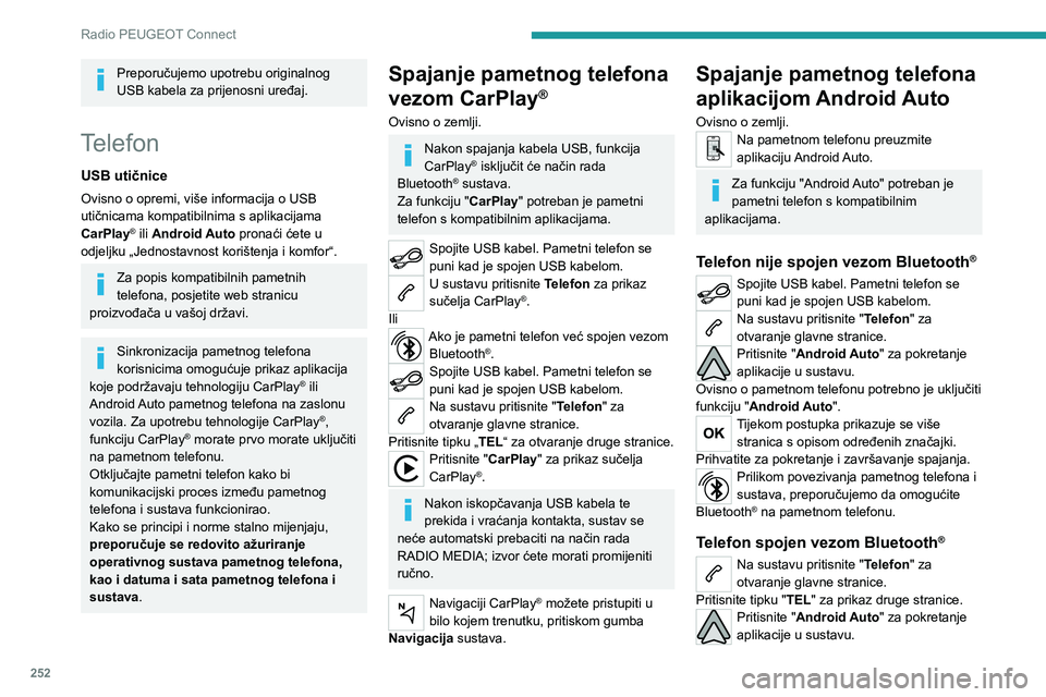 PEUGEOT PARTNER 2022  Upute Za Rukovanje (in Croatian) 252
Radio PEUGEOT Connect
Preporučujemo upotrebu originalnog 
USB kabela za prijenosni uređaj.
Telefon
USB utičnice
Ovisno o opremi, više informacija o USB 
utičnicama kompatibilnima s aplikacija