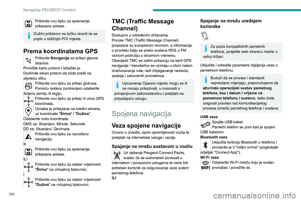 PEUGEOT PARTNER 2022  Upute Za Rukovanje (in Croatian) 268
Navigacija PEUGEOT Connect
Pritisnite ovu tipku za spremanje 
prikazane adrese.
Dužim pritiskom na točku otvorit će se 
popis u obližnjih POI mjesta.
Prema koordinatama GPS
Pritisnite Navigaci
