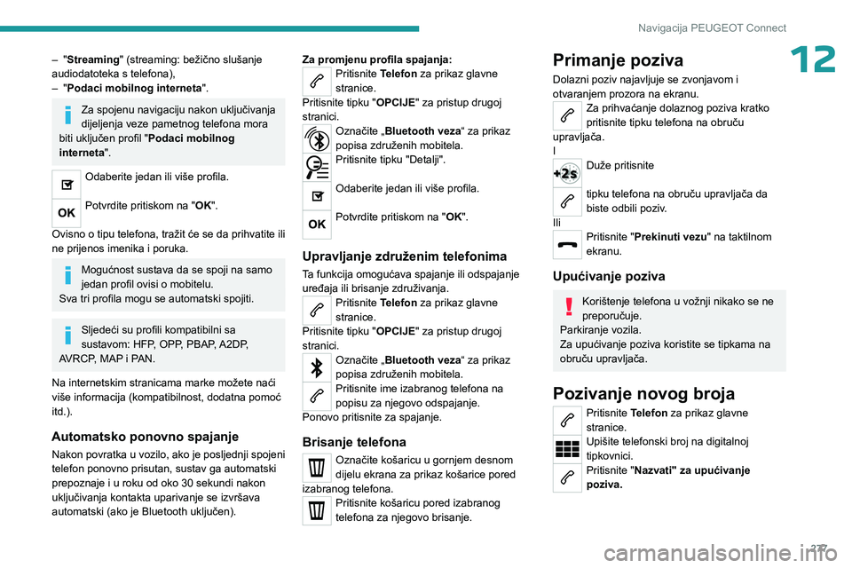 PEUGEOT PARTNER 2022  Upute Za Rukovanje (in Croatian) 277
Navigacija PEUGEOT Connect
12– "Streaming" (streaming: bežično slušanje 
audiodatoteka s telefona),
–
 
"
 Podaci mobilnog interneta ".
Za spojenu navigaciju nakon uključiv