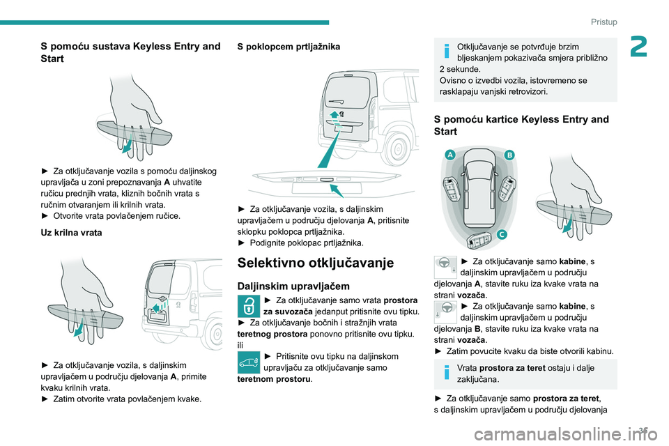 PEUGEOT PARTNER 2022 Upute Za Rukovanje (in Croatian) 35
Pristup
2S pomoću sustava Keyless Entry and
Start
► Za otključavanje vozila s pomoću daljinskog
upravljača u zoni prepoznavanja A uhvatite
ručicu prednjih vrata, kliznih bočnih PEUGEOT PARTNER 2022 Upute Za Rukovanje (in Croatian) 35
Pristup
2S pomoću sustava Keyless Entry and
Start
► Za otključavanje vozila s pomoću daljinskog
upravljača u zoni prepoznavanja A uhvatite
ručicu prednjih vrata, kliznih bočnih
