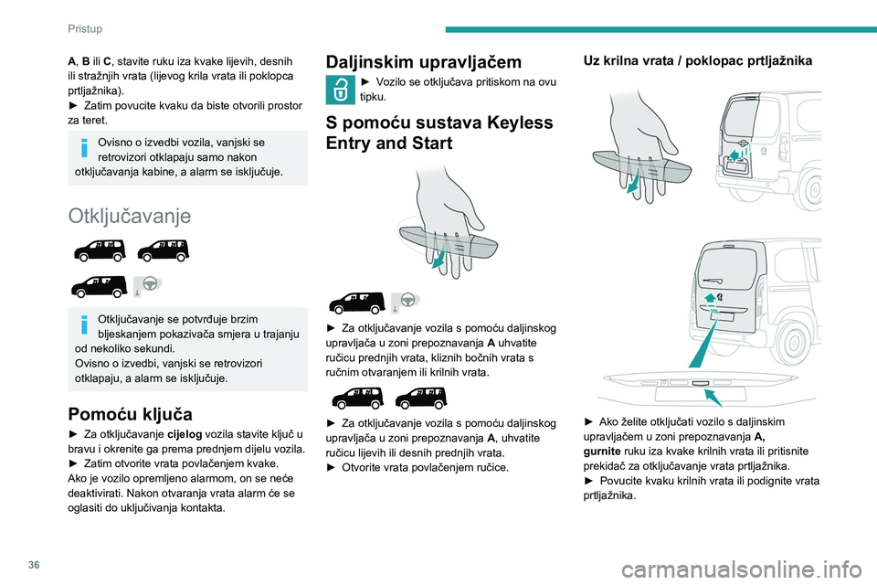 PEUGEOT PARTNER 2022 Upute Za Rukovanje (in Croatian) 36
Pristup
A, B ili C, stavite ruku iza kvake lijevih, desnih
ili stražnjih vrata (lijevog krila vrata ili poklopca
prtljažnika).
►
Zatim povucite kvaku da biste otvorili prostor
za teret.
Ovi PEUGEOT PARTNER 2022 Upute Za Rukovanje (in Croatian) 36
Pristup
A, B ili C, stavite ruku iza kvake lijevih, desnih
ili stražnjih vrata (lijevog krila vrata ili poklopca
prtljažnika).
►
Zatim povucite kvaku da biste otvorili prostor
za teret.
Ovi