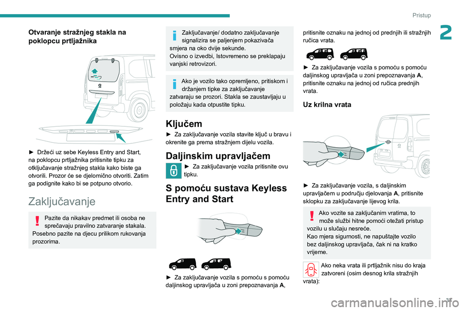 PEUGEOT PARTNER 2022 Upute Za Rukovanje (in Croatian) 37
Pristup
2Otvaranje stražnjeg stakla na
poklopcu prtljažnika
► Držeći uz sebe Keyless Entry and Start,
na poklopcu prtljažnika pritisnite tipku za
otključavanje stražnjeg stakla kako PEUGEOT PARTNER 2022 Upute Za Rukovanje (in Croatian) 37
Pristup
2Otvaranje stražnjeg stakla na
poklopcu prtljažnika
► Držeći uz sebe Keyless Entry and Start,
na poklopcu prtljažnika pritisnite tipku za
otključavanje stražnjeg stakla kako