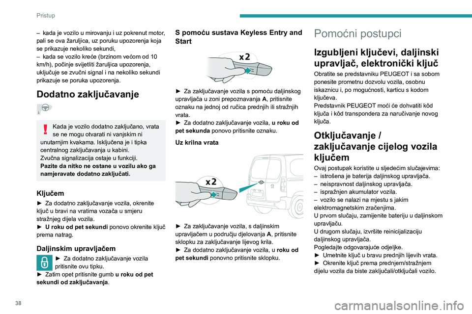 PEUGEOT PARTNER 2022 Upute Za Rukovanje (in Croatian) 38
Pristup
– kada je vozilo u mirovanju i uz pokrenut motor,
pali se ova žaruljica, uz poruku upozorenja koja
se prikazuje nekoliko sekundi,
–
kada se vozilo kreće (brzinom većom od 10
km PEUGEOT PARTNER 2022 Upute Za Rukovanje (in Croatian) 38
Pristup
– kada je vozilo u mirovanju i uz pokrenut motor,
pali se ova žaruljica, uz poruku upozorenja koja
se prikazuje nekoliko sekundi,
–
kada se vozilo kreće (brzinom većom od 10
km