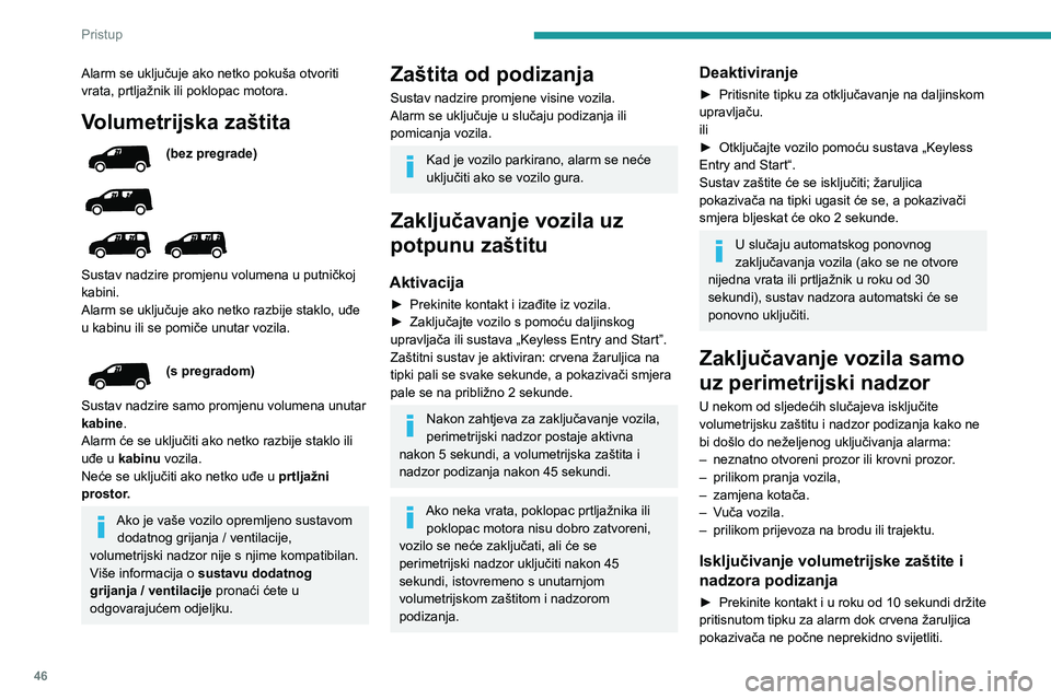 PEUGEOT PARTNER 2022 Upute Za Rukovanje (in Croatian) 46
Pristup
Alarm se uključuje ako netko pokuša otvoriti
vrata, prtljažnik ili poklopac motora.
Volumetrijska zaštita
(bez pregrade)
Sustav nadzire promjenu volumena u putničkoj
kabini.
PEUGEOT PARTNER 2022 Upute Za Rukovanje (in Croatian) 46
Pristup
Alarm se uključuje ako netko pokuša otvoriti
vrata, prtljažnik ili poklopac motora.
Volumetrijska zaštita
(bez pregrade)
Sustav nadzire promjenu volumena u putničkoj
kabini.
