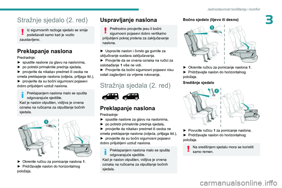PEUGEOT PARTNER 2022 Upute Za Rukovanje (in Croatian) 57
Jednostavnost korištenja i komfor
3Stražnje sjedalo (2. red)
Iz sigurnosnih razloga sjedalo se smije
podešavati samo kad je vozilo
zaustavljeno.
Preklapanje naslona
Predradnje:
► spustite n PEUGEOT PARTNER 2022 Upute Za Rukovanje (in Croatian) 57
Jednostavnost korištenja i komfor
3Stražnje sjedalo (2. red)
Iz sigurnosnih razloga sjedalo se smije
podešavati samo kad je vozilo
zaustavljeno.
Preklapanje naslona
Predradnje:
► spustite n