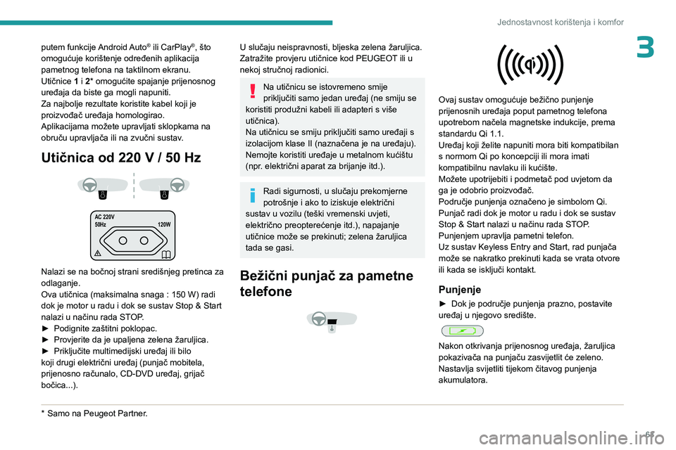 PEUGEOT PARTNER 2022  Upute Za Rukovanje (in Croatian) 63
Jednostavnost korištenja i komfor
3putem funkcije Android Auto® ili CarPlay®, što 
omogućuje korištenje određenih aplikacija 
pametnog telefona na taktilnom ekranu.
Utičnice 1 i 2* omogući