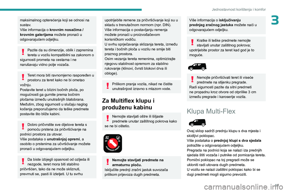 PEUGEOT PARTNER 2022  Upute Za Rukovanje (in Croatian) 69
Jednostavnost korištenja i komfor
3maksimalnog opterećenja koji se odnosi na 
sustav.
Više informacija o krovnim nosačima / 
krovnim galerijama možete pronaći u 
odgovarajućem odjeljku.
Pazi
