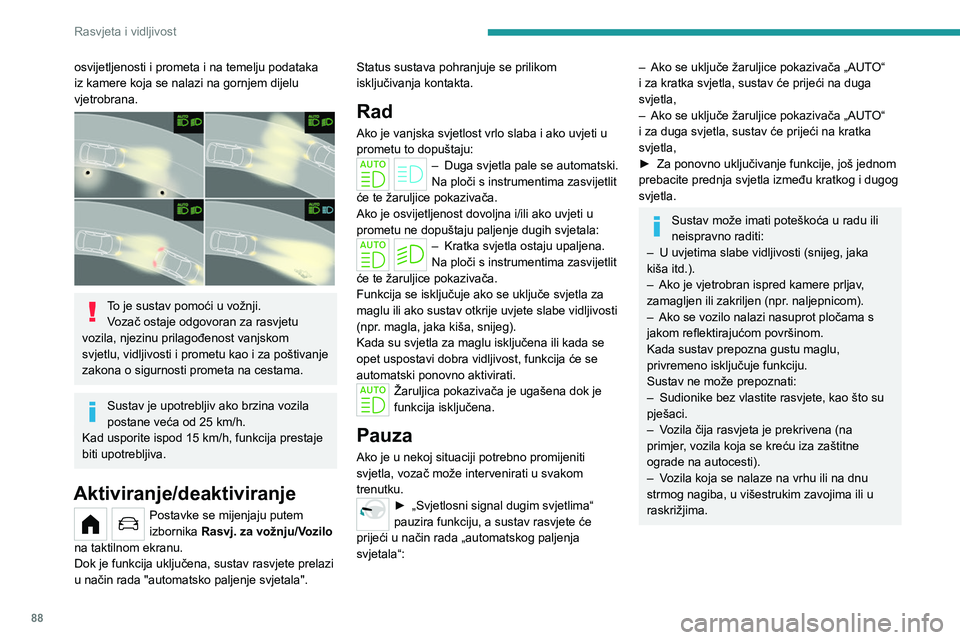 PEUGEOT PARTNER 2022 Upute Za Rukovanje (in Croatian) 88
Rasvjeta i vidljivost
osvijetljenosti i prometa i na temelju podataka
iz kamere koja se nalazi na gornjem dijelu
vjetrobrana.
To je sustav pomoći u vožnji.Vozač ostaje odgovoran za rasvjet PEUGEOT PARTNER 2022 Upute Za Rukovanje (in Croatian) 88
Rasvjeta i vidljivost
osvijetljenosti i prometa i na temelju podataka
iz kamere koja se nalazi na gornjem dijelu
vjetrobrana.
To je sustav pomoći u vožnji.Vozač ostaje odgovoran za rasvjet