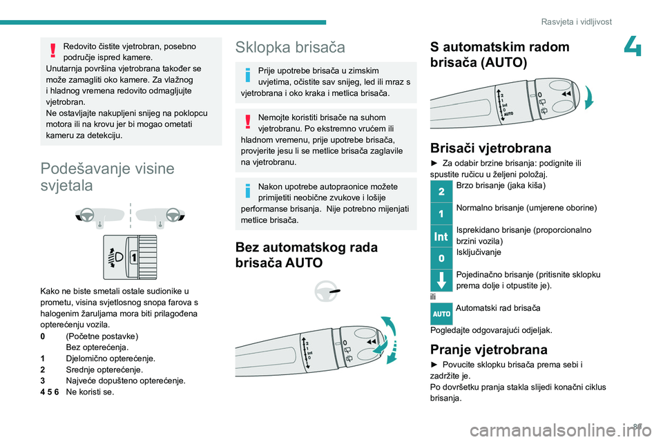 PEUGEOT PARTNER 2022 Upute Za Rukovanje (in Croatian) 89
Rasvjeta i vidljivost
4Redovito čistite vjetrobran, posebno
područje ispred kamere.
Unutarnja površina vjetrobrana također se
može zamagliti oko kamere. Za vlažnog
i hladnog vremena redovi PEUGEOT PARTNER 2022 Upute Za Rukovanje (in Croatian) 89
Rasvjeta i vidljivost
4Redovito čistite vjetrobran, posebno
područje ispred kamere.
Unutarnja površina vjetrobrana također se
može zamagliti oko kamere. Za vlažnog
i hladnog vremena redovi