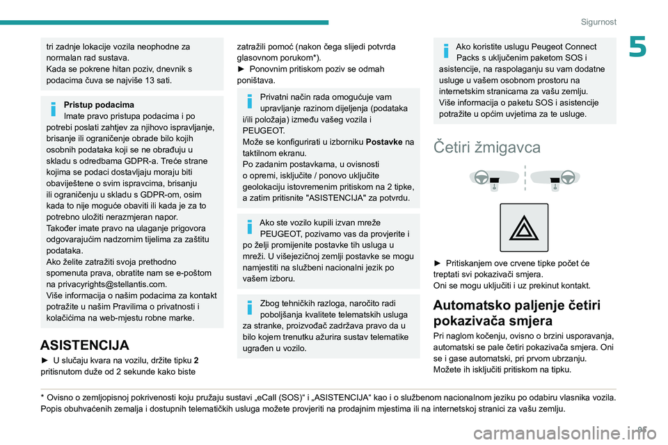PEUGEOT PARTNER 2022 Upute Za Rukovanje (in Croatian) 95
Sigurnost
5tri zadnje lokacije vozila neophodne za
normalan rad sustava.
Kada se pokrene hitan poziv, dnevnik s
podacima čuva se najviše 13 sati.
Pristup podacima
Imate pravo pristupa podacima PEUGEOT PARTNER 2022 Upute Za Rukovanje (in Croatian) 95
Sigurnost
5tri zadnje lokacije vozila neophodne za
normalan rad sustava.
Kada se pokrene hitan poziv, dnevnik s
podacima čuva se najviše 13 sati.
Pristup podacima
Imate pravo pristupa podacima