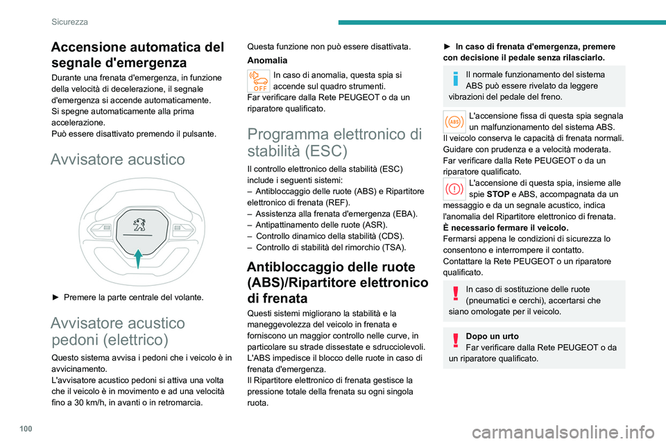 PEUGEOT PARTNER 2022  Manuale duso (in Italian) 100
Sicurezza
Accensione automatica del segnale d'emergenza
Durante una frenata d'emergenza, in funzione 
della velocità di decelerazione, il segnale 
d'emergenza si accende automaticamen