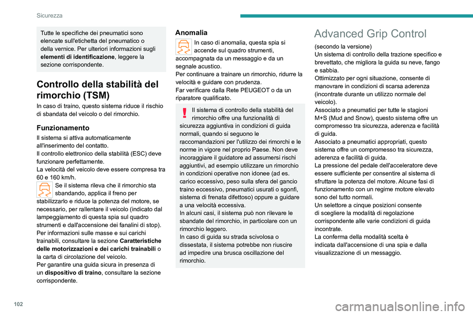 PEUGEOT PARTNER 2022  Manuale duso (in Italian) 102
Sicurezza
Tutte le specifiche dei pneumatici sono 
elencate sull'etichetta del pneumatico o 
della vernice. Per ulteriori informazioni sugli 
elementi di identificazione, leggere la 
sezione c